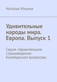 бесплатно читать книгу Удивительные народы мира. Европа. Выпуск 1. Серия «Удивительное страноведение. Калейдоскоп вопросов» автора Наталья Ильина