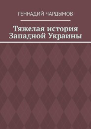 бесплатно читать книгу Тяжелая история Западной Украины автора Геннадий Чардымов