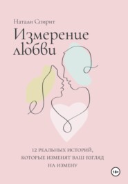 бесплатно читать книгу Измерение любви. 12 реальных историй, которые изменят ваш взгляд на измену автора Натали Спирит