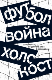 бесплатно читать книгу Футбол. Война. Холокост. Документы, свидетельства, фотографии автора Илья Альтман