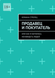 бесплатно читать книгу Продавец и покупатель. Или как я научилась ненавидеть людей автора Юлиана Стрелец