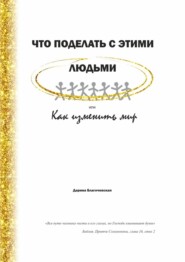 бесплатно читать книгу Что поделать с этими людьми, или Как изменить мир автора Дарина Благочевская