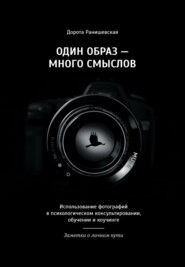 бесплатно читать книгу Один образ – много смыслов. Использование фотографий в психологическом консультировании, обучении и коучинге. Заметки о личном пути автора Дорота Ранишевская