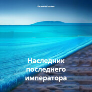 бесплатно читать книгу Наследник последнего императора автора Евгений Сергеев