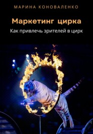 бесплатно читать книгу Маркетинг цирка. Как привлечь зрителей в цирк автора Марина Коноваленко