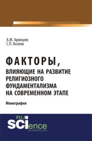 бесплатно читать книгу Факторы, влияющие на развитие религиозного фундаментализма на современном этапе. (Аспирантура, Бакалавриат, Магистратура, Специалитет). Монография. автора Ахмед Арипшев