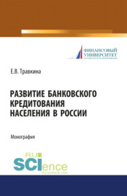 бесплатно читать книгу Развитие банковского кредитования населения в России. (Аспирантура). (Бакалавриат). (Магистратура). Монография автора Елена Травкина