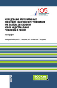 бесплатно читать книгу Исследование альтернативных концепций налогового регулирования как фактора обеспечения новой индустриальной революции в России. (Аспирантура, Бакалавриат, Магистратура). Монография. автора Е Романова