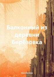 бесплатно читать книгу Балконный из деревни Берёзовка автора Вика Беляева