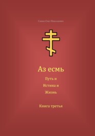 бесплатно читать книгу Аз есмь Путь, и Истина, и Жизнь. Книга третья автора Олег Савин