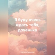 бесплатно читать книгу Я буду очень ждать тебя, доченька автора Анастасия Герасимова