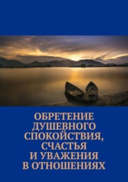 бесплатно читать книгу Обретение душевного спокойствия, счастья и уважения в отношениях автора Маргарита Акулич