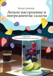 бесплатно читать книгу Легкое настроение и ингредиенты: салаты. Серия книг «Боги нутрициологии и кулинарии» автора Евгения Сихимбаева