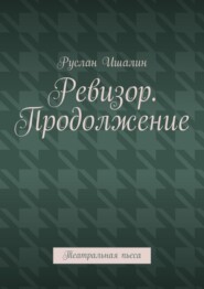 бесплатно читать книгу Ревизор. Продолжение. Театральная пьеса автора Руслан Ишалин