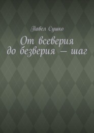 бесплатно читать книгу От всеверия до безверия – шаг автора Павел Сушко