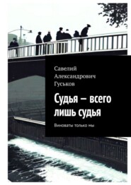 бесплатно читать книгу Судья – всего лишь судья. Виноваты только мы автора Савелий Гуськов