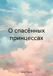 бесплатно читать книгу О спасённых принцессах автора Денис Певчев