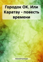 бесплатно читать книгу Городок ОК. Или Каратау – повесть времени автора Николай Кузнецов