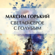 бесплатно читать книгу Светло-серое с голубым автора Максим Горький