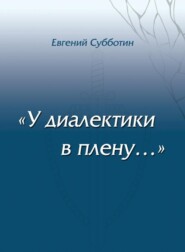 бесплатно читать книгу У диалектики в плену автора Евгений Субботин