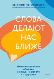 бесплатно читать книгу Слова делают нас ближе. Ненасильственное общение в семье, на работе и с друзьями автора Евгения Неговорова