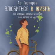 бесплатно читать книгу Влюбиться в жизнь. 100 историй, которые изменят ваш взгляд на мир автора Арт Гаспаров