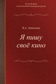 бесплатно читать книгу Я пишу своё кино. Учебное пособие для студентов творческих вузов автора Валерия. Антонова