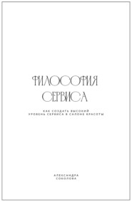 бесплатно читать книгу Философия сервиса. Как создать высокий уровень сервиса в салоне красоты автора Александра Соколова