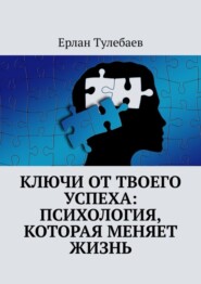 бесплатно читать книгу Ключи от твоего успеха: Психология, которая меняет жизнь автора Ерлан Тулебаев