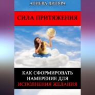 бесплатно читать книгу Сила Притяжения. Как сформировать намерение для исполнения желания автора Dilyara Alieva