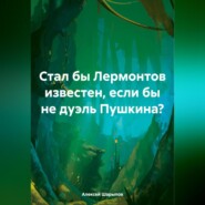 бесплатно читать книгу Стал бы Лермонтов известен, если бы не дуэль Пушкина? автора Алексей Шарыпов
