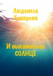 бесплатно читать книгу И выкатилось солнце автора Людмила Токарева