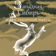 бесплатно читать книгу Западная Сибирь: мифы сказочной тайги автора  Народное творчество (Фольклор)