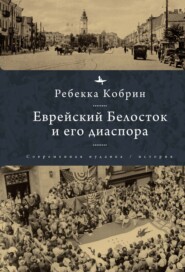 бесплатно читать книгу Еврейский Белосток и его диаспора автора Ребекка Кобрин