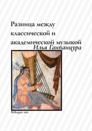 бесплатно читать книгу Разница между классической и академической музыкой автора Илья Ганпанцура