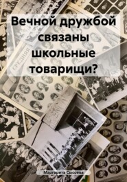 бесплатно читать книгу ВЕЧНОЙ ДРУЖБОЙ СВЯЗАНЫ ШКОЛЬНЫЕ ТОВАРИЩИ? автора Маргарита Сысоева