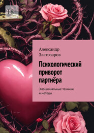 бесплатно читать книгу Психологический приворот партнёра. Эмоциональные техники и методы автора Александр Златозаров