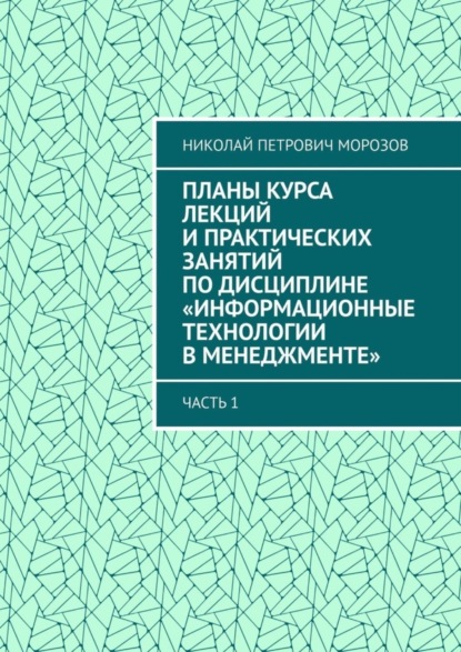 Планы курса лекций и практических занятий по дисциплине «Информационные технологии в менеджменте». Часть 1