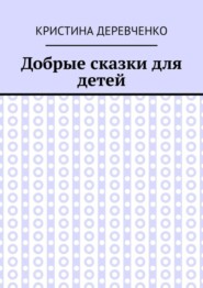 бесплатно читать книгу Добрые сказки для детей автора Кристина Деревченко