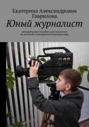 бесплатно читать книгу Юный журналист. Методическое пособие для педагогов по детской и юношеской журналистике автора Екатерина Гаврилова