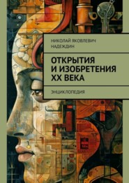 бесплатно читать книгу Открытия и изобретения ХХ века. Энциклопедия автора Николай Надеждин