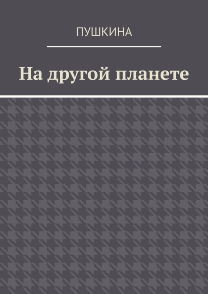 бесплатно читать книгу На другой планете автора  Пушкина