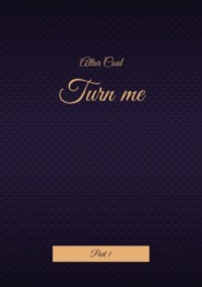 бесплатно читать книгу Turn me. Part 1 автора Altar Coal