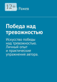 бесплатно читать книгу Победа над тревожностью. Искусство победы над тревожностью. Личный опыт и практические упражнения автора автора Сергей Ражев