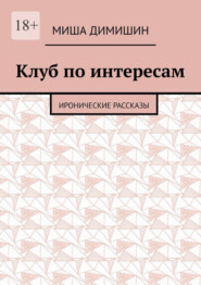 бесплатно читать книгу Клуб по интересам. Иронические рассказы автора Миша Димишин