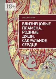 бесплатно читать книгу Близнецовые Пламена. Родные Души. Сакральное сердце автора Olga Pidlisna