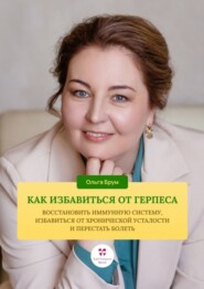 бесплатно читать книгу Как избавиться от герпеса, восстановить иммунную систему. Избавиться от хронической усталости и перестать болеть автора Ольга Брум