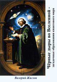 бесплатно читать книгу Чёрные дыры во Вселенной – загадочные образования квантового мира автора Валерий Жиглов
