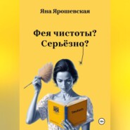 бесплатно читать книгу Фея чистоты? Серьёзно? автора Яна Ярошевская