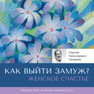 бесплатно читать книгу Женское счастье. «Как выйти замуж?» автора Сергей Лазарев